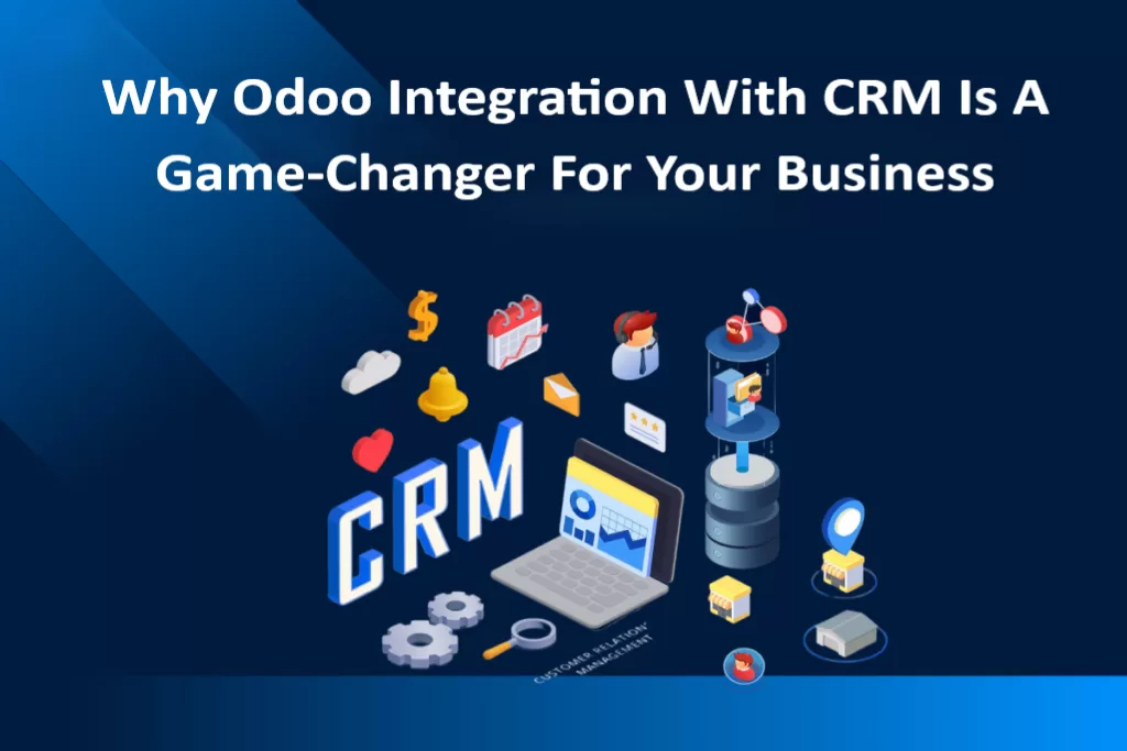 7 Reasons Why Odoo Integration With CRM Is A Game-Changer For Your Business