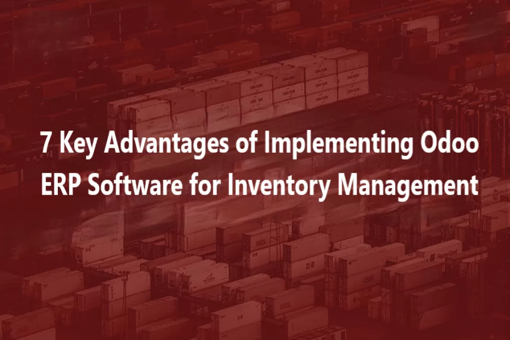 7 Top Advantages of Implementing Odoo ERP Software for Inventory Management