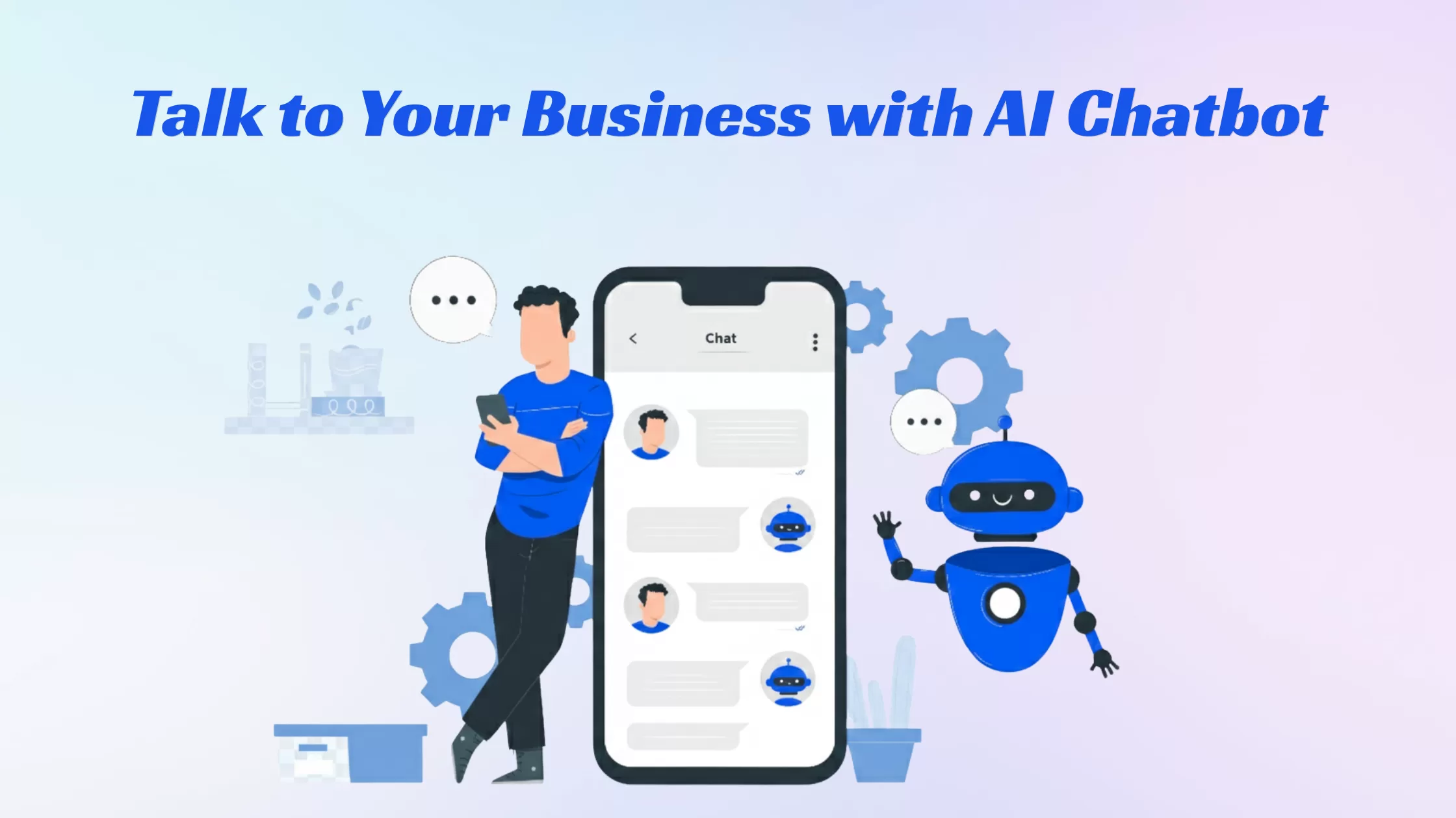 A blue and white illustration featuring a man leaning against a large smartphone displaying a chat interface. Beside him is a friendly blue robot mascot and floating gear icons, with the headline 'Talk to Your Business with AI Chatbot' at the top.